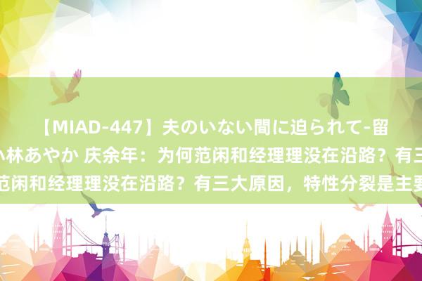 【MIAD-447】夫のいない間に迫られて-留守中に寝取られた私- 小林あやか 庆余年：为何范闲和经理理没在沿路？有三大原因，特性分裂是主要